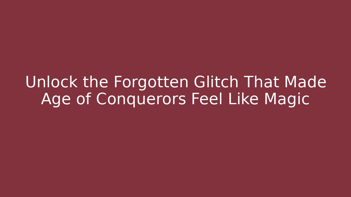 Unlock the Forgotten Glitch That Made Age of Conquerors Feel Like Magic