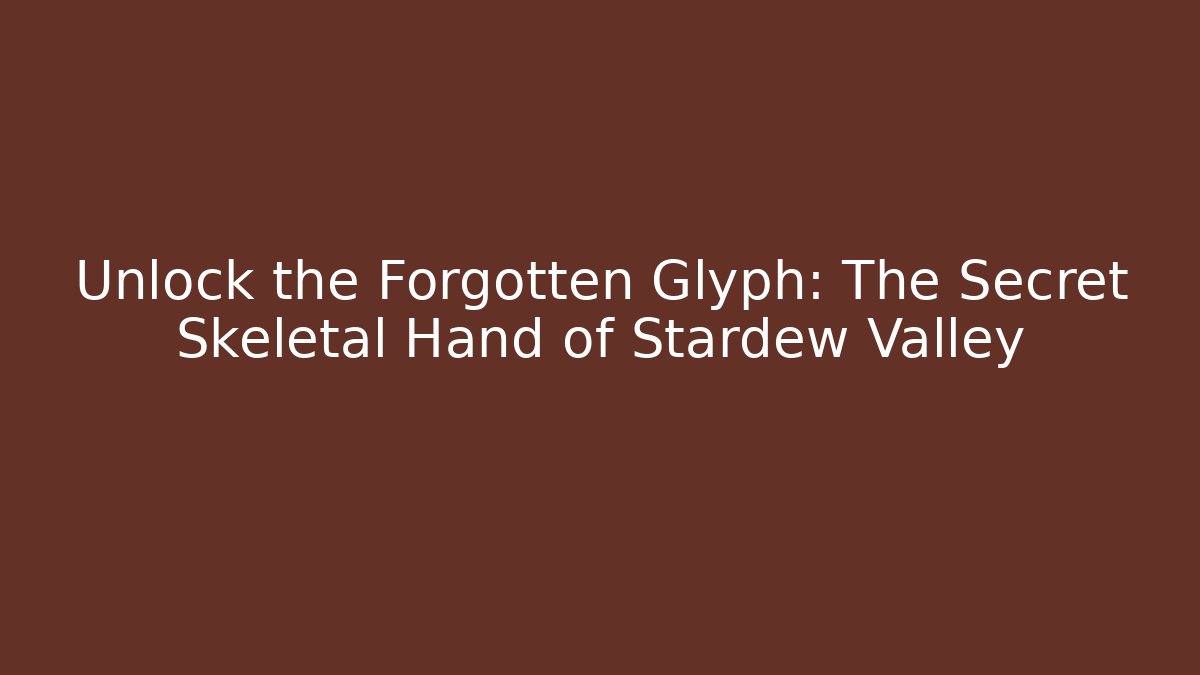 Unlock the Forgotten Glyph: The Secret Skeletal Hand of Stardew Valley