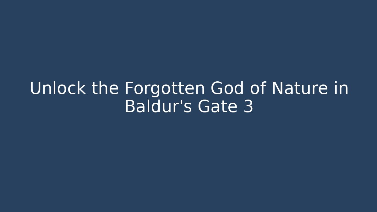 Unlock the Forgotten God of Nature in Baldur's Gate 3