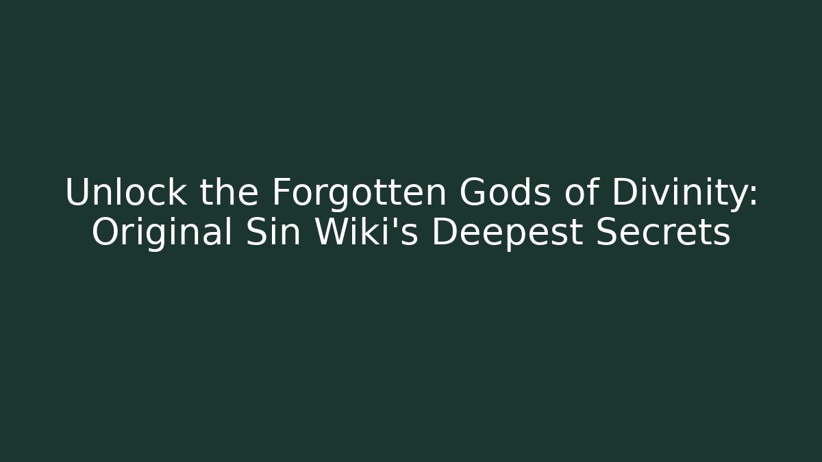Unlock the Forgotten Gods of Divinity: Original Sin Wiki’s Deepest Secrets