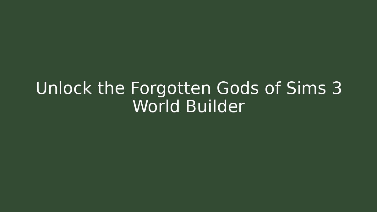 Unlock the Forgotten Gods of Sims 3 World Builder