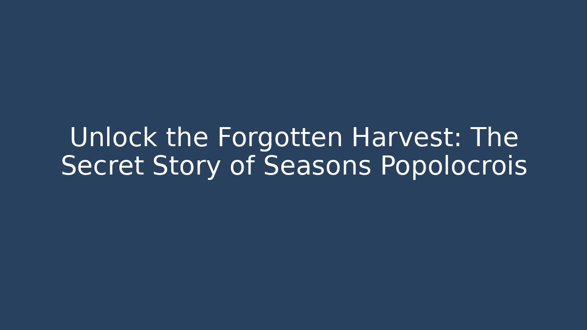 Unlock the Forgotten Harvest: The Secret Story of Seasons Popolocrois