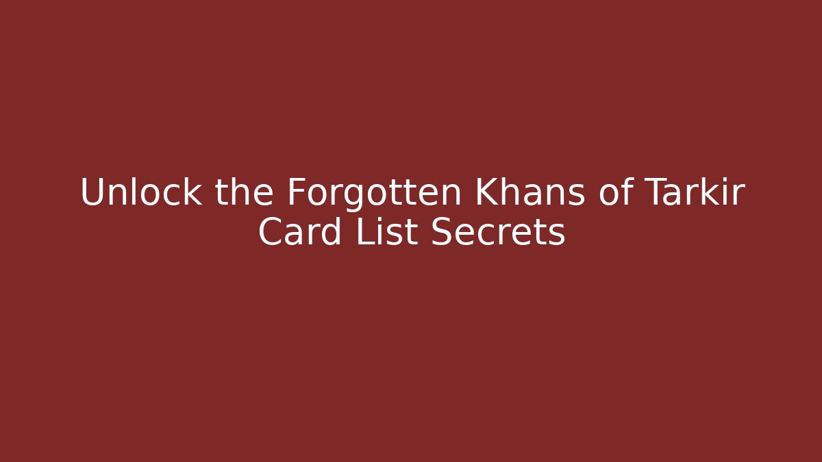 Unlock the Forgotten Khans of Tarkir Card List Secrets