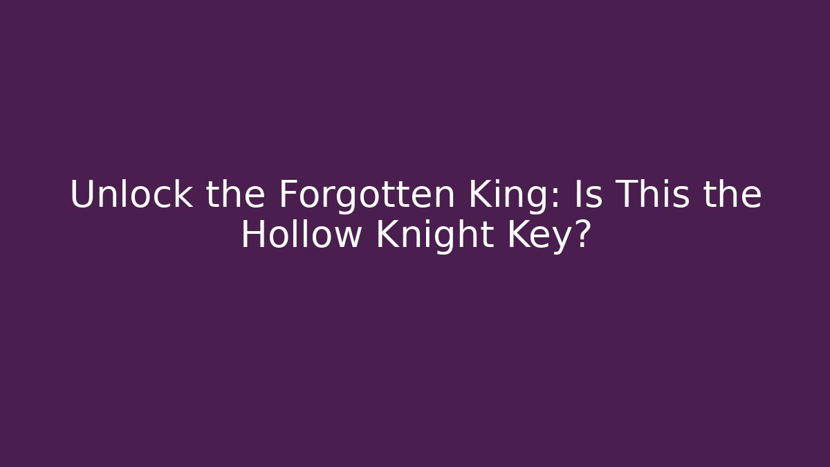 Unlock the Forgotten King: Is This the Hollow Knight Key?