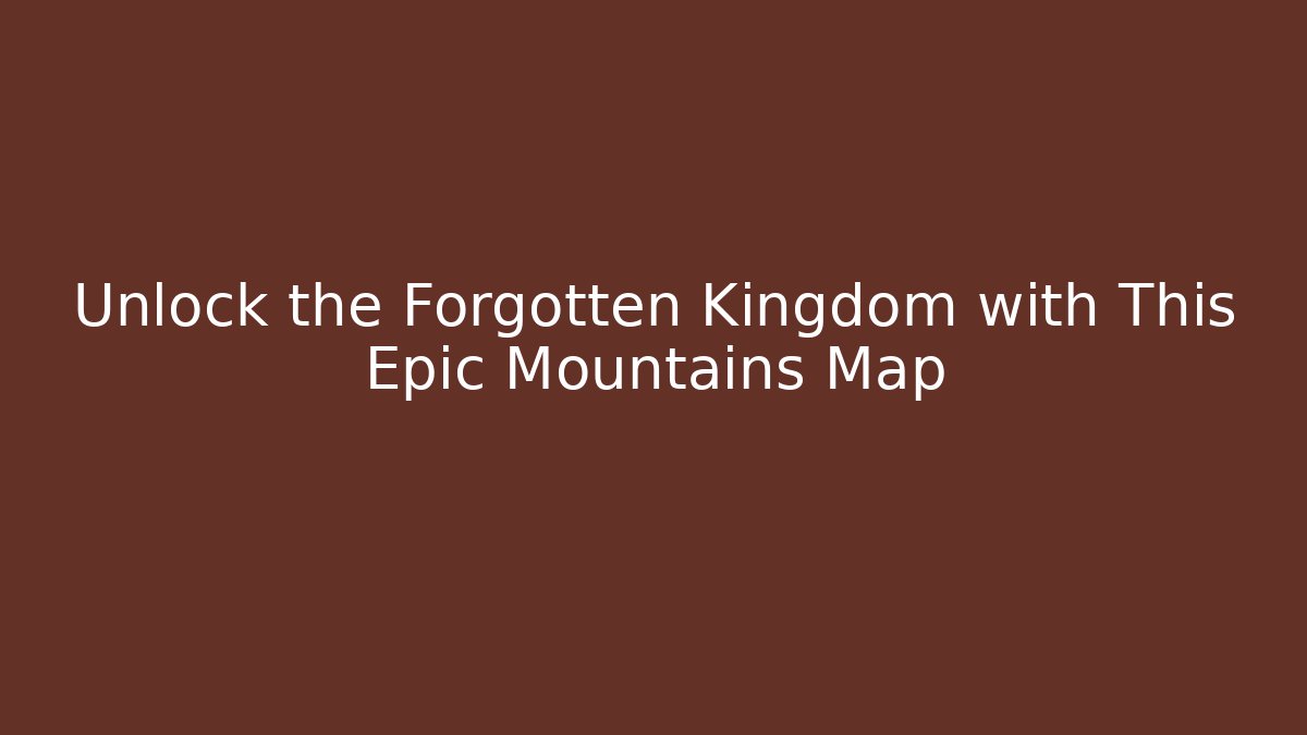 Unlock the Forgotten Kingdom with This Epic Mountains Map