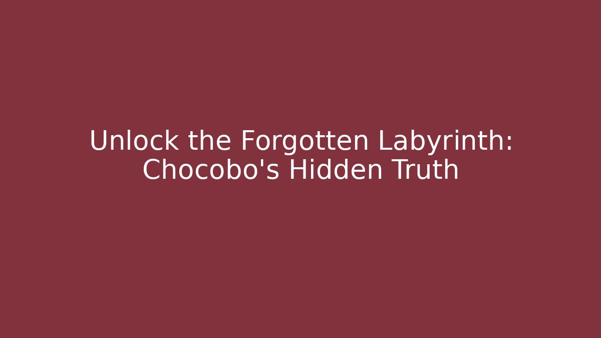 Unlock the Forgotten Labyrinth: Chocobo's Hidden Truth