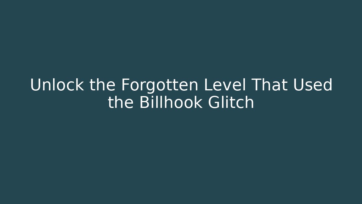 Unlock the Forgotten Level That Used the Billhook Glitch