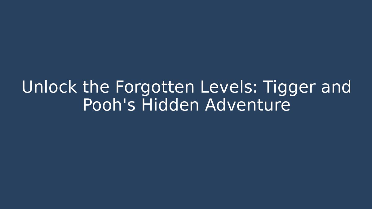 Unlock the Forgotten Levels: Tigger and Pooh's Hidden Adventure