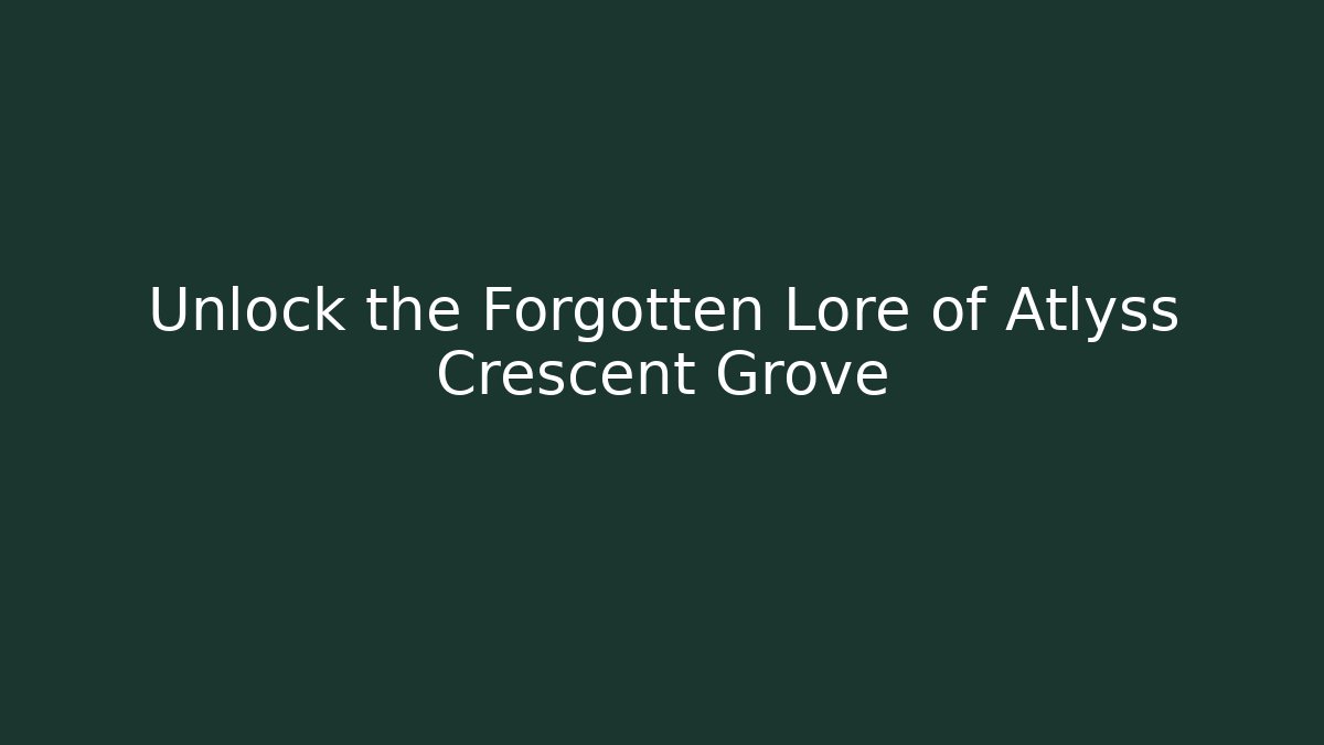 Unlock the Forgotten Lore of Atlyss Crescent Grove