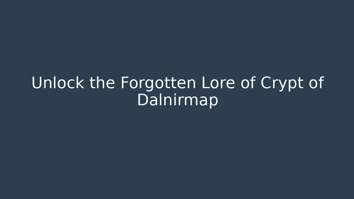 Unlock the Forgotten Lore of Crypt of Dalnirmap