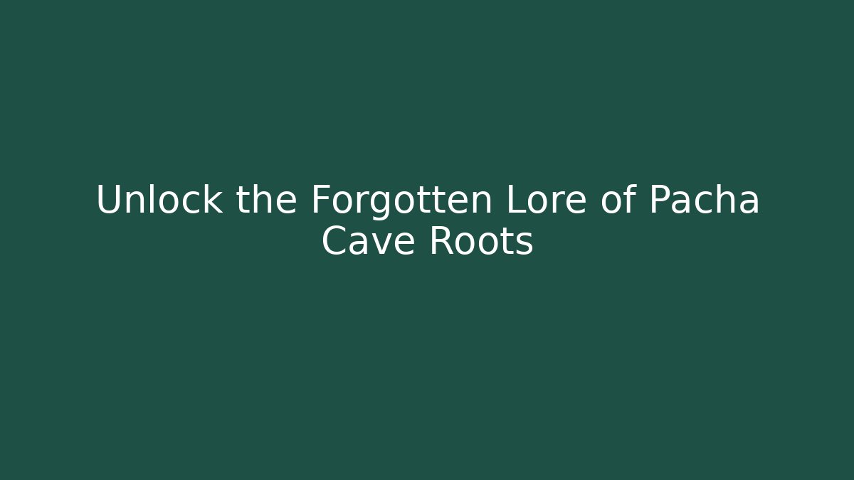 Unlock the Forgotten Lore of Pacha Cave Roots