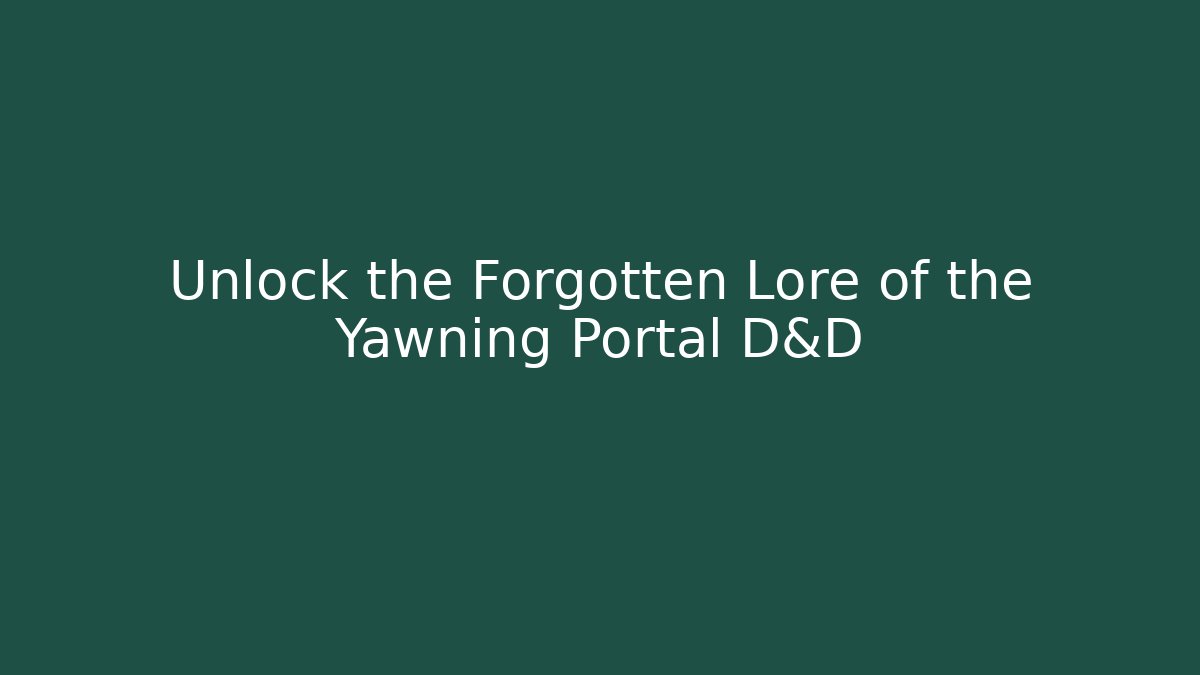 Unlock the Forgotten Lore of the Yawning Portal D&D