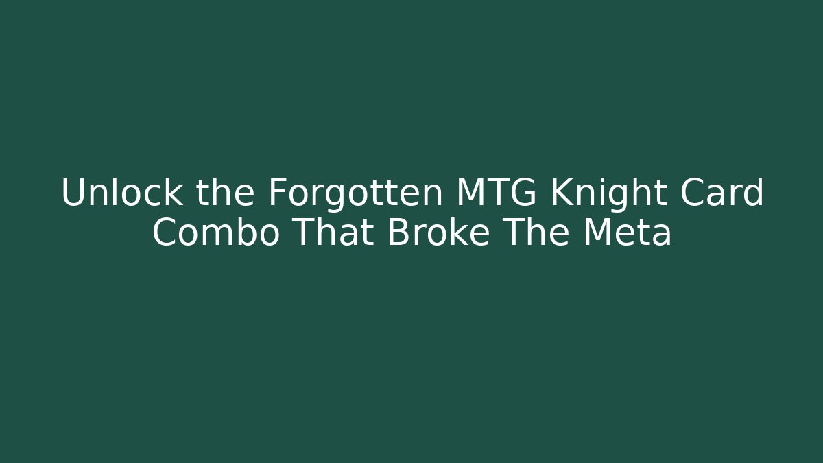 Unlock the Forgotten MTG Knight Card Combo That Broke The Meta