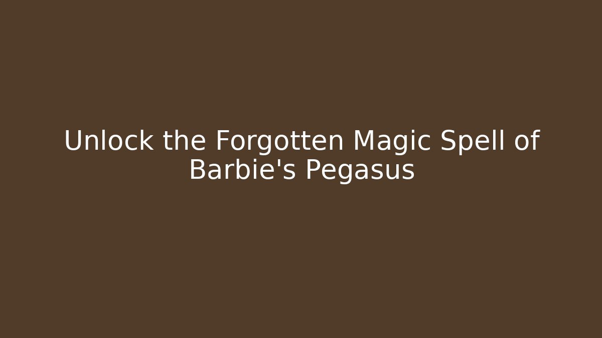 Unlock the Forgotten Magic Spell of Barbie's Pegasus