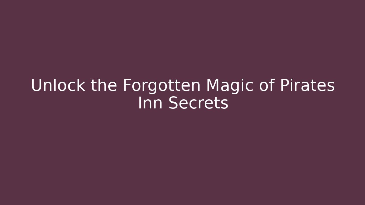 Unlock the Forgotten Magic of Pirates Inn Secrets