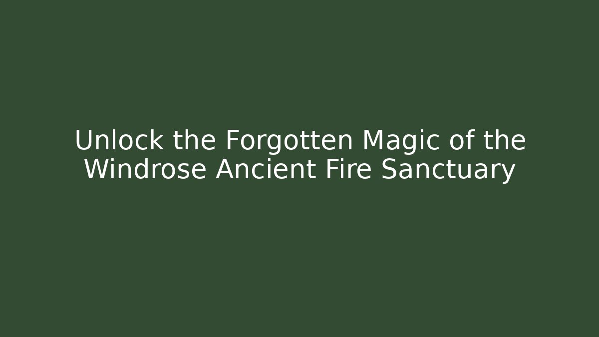 Unlock the Forgotten Magic of the Windrose Ancient Fire Sanctuary