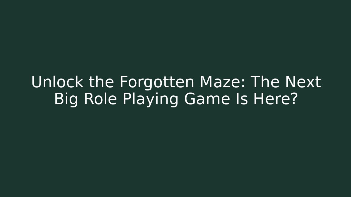 Unlock the Forgotten Maze: The Next Big Role Playing Game Is Here?