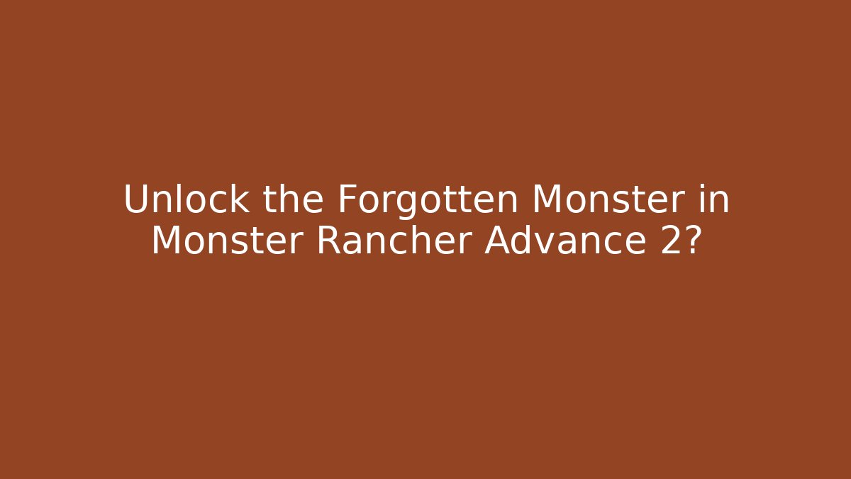 Unlock the Forgotten Monster in Monster Rancher Advance 2?