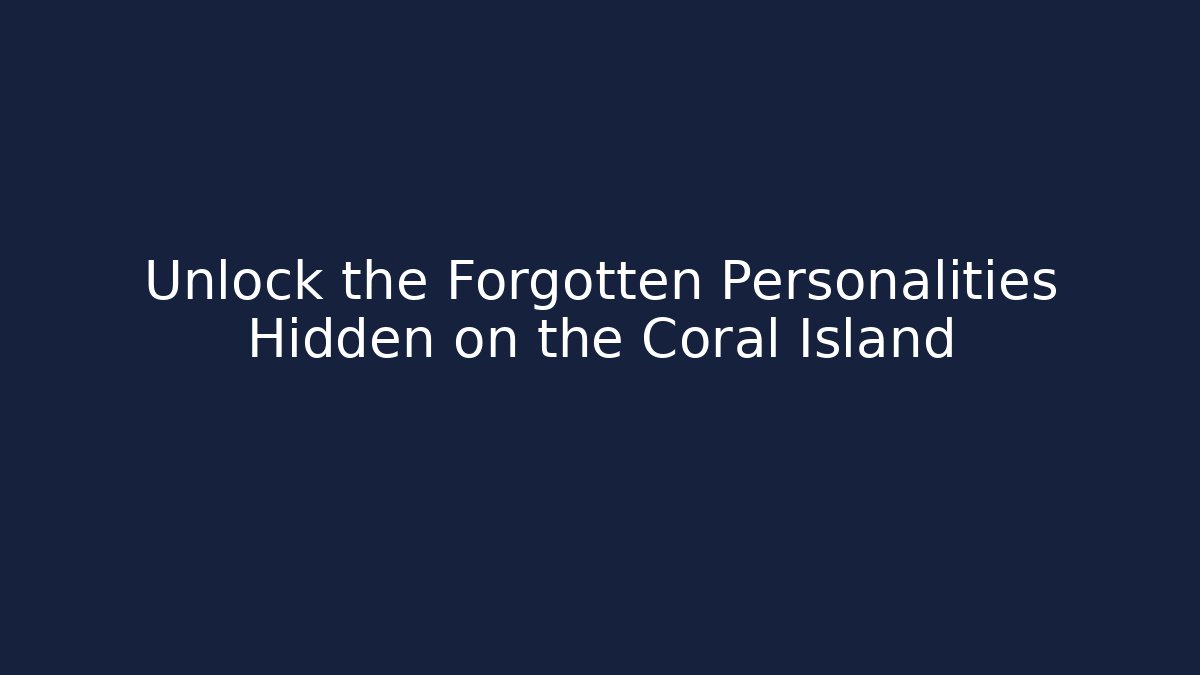 Unlock the Forgotten Personalities Hidden on the Coral Island