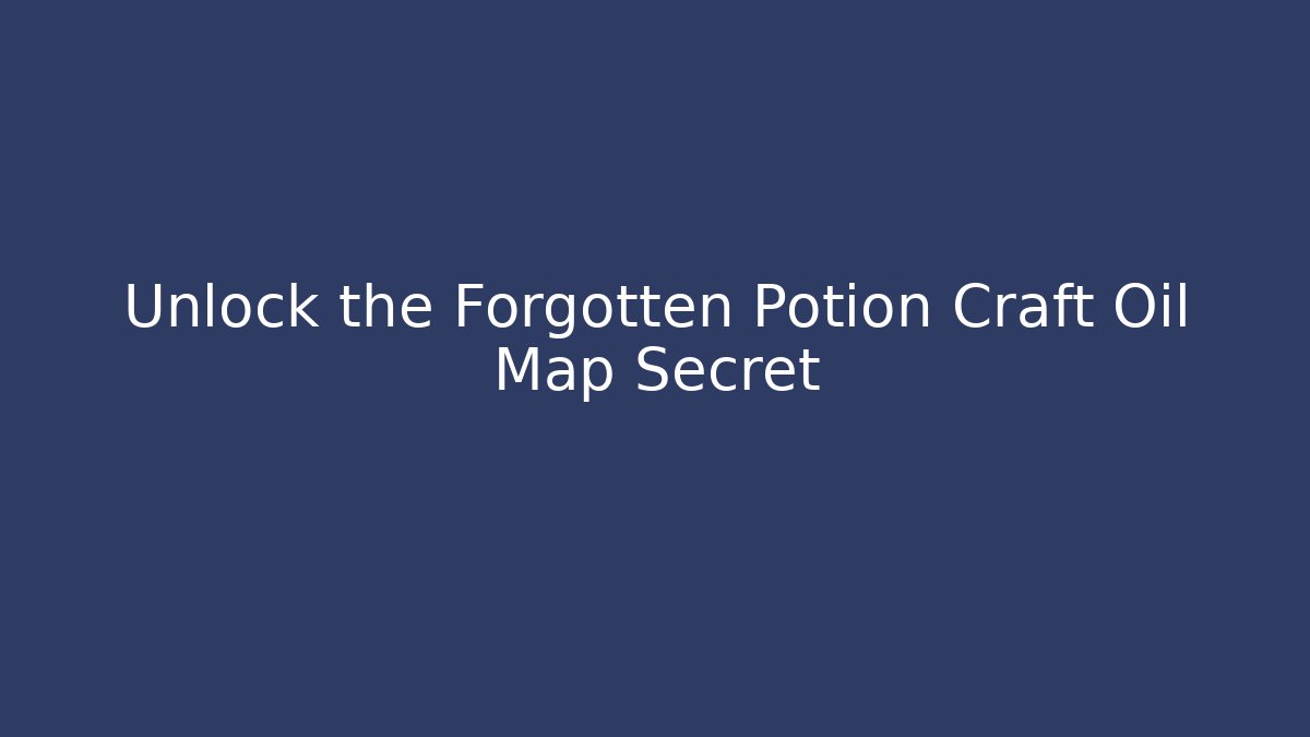 Unlock the Forgotten Potion Craft Oil Map Secret