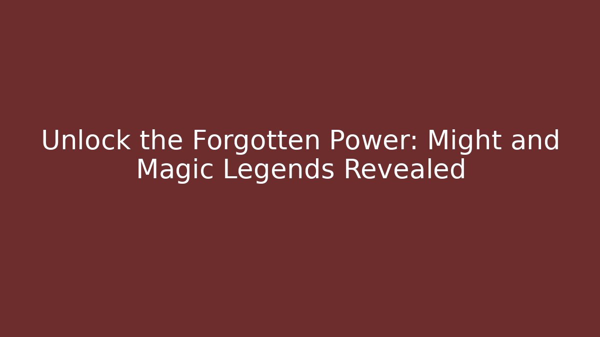 Unlock the Forgotten Power: Might and Magic Legends Revealed