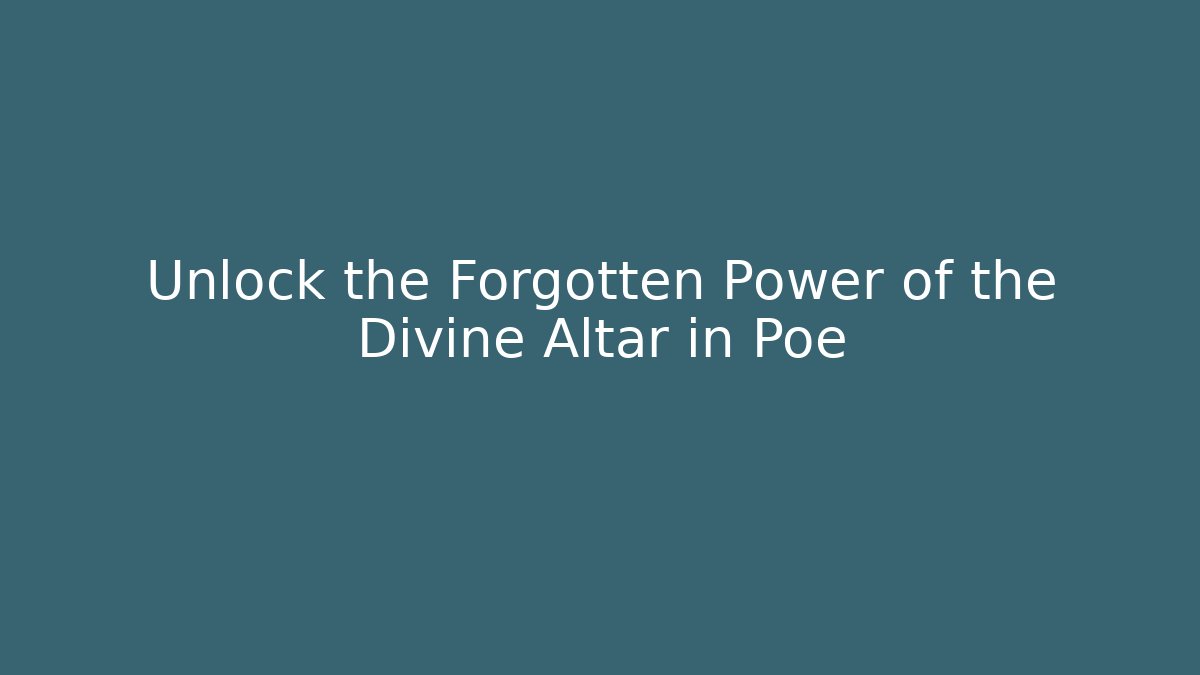 Unlock the Forgotten Power of the Divine Altar in Poe
