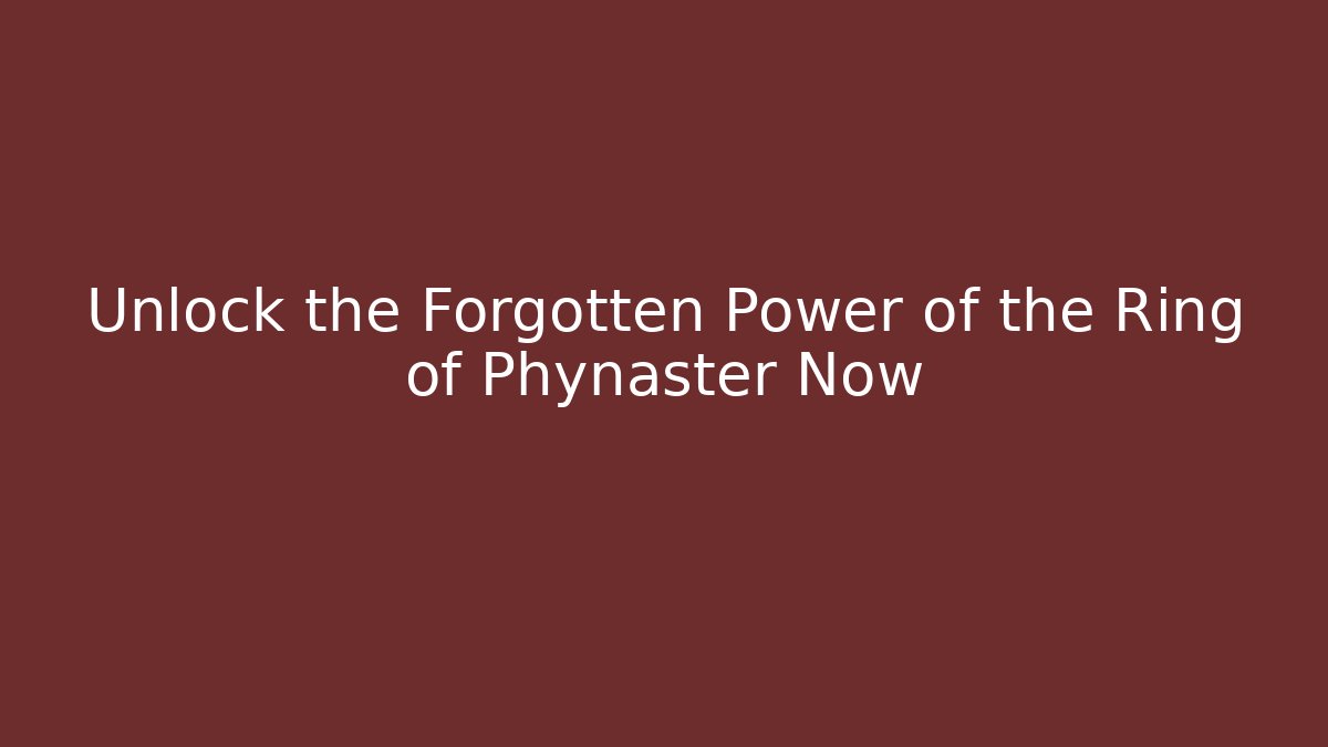 Unlock the Forgotten Power of the Ring of Phynaster Now