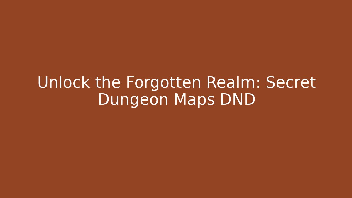Unlock the Forgotten Realm: Secret Dungeon Maps DND