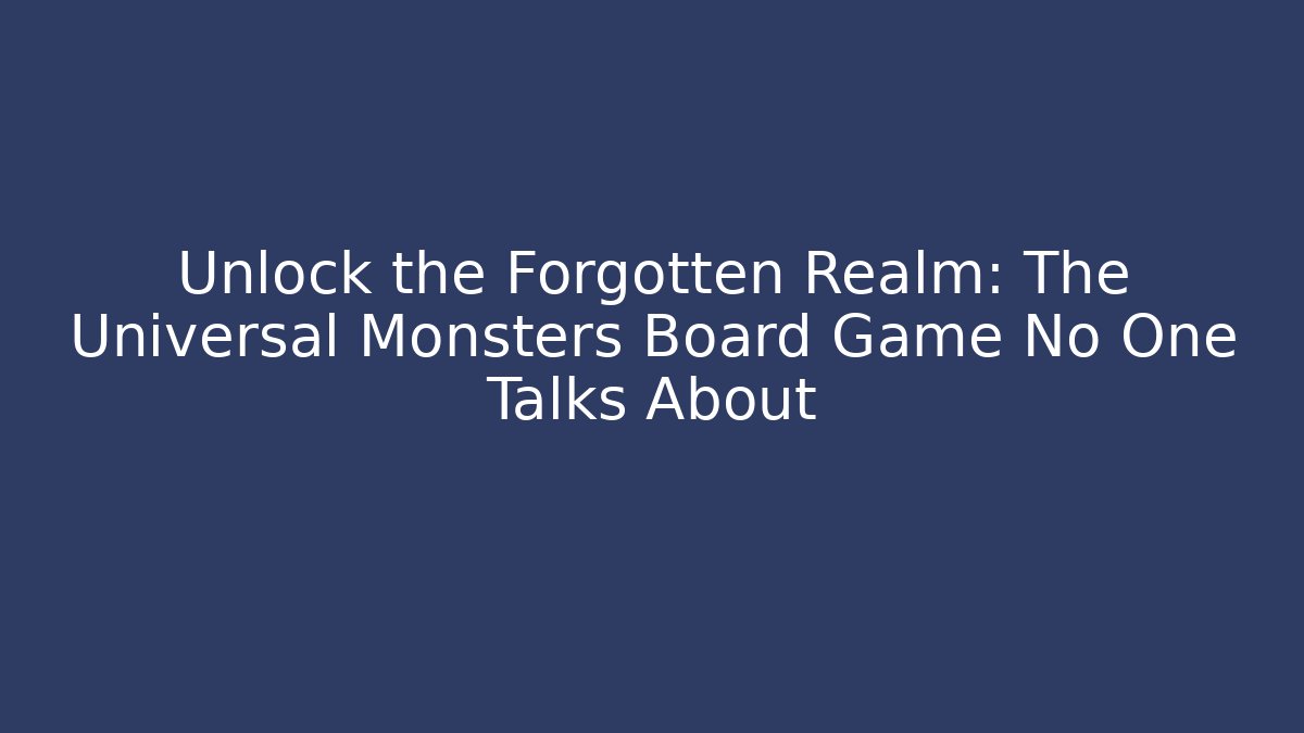 Unlock the Forgotten Realm: The Universal Monsters Board Game No One Talks About
