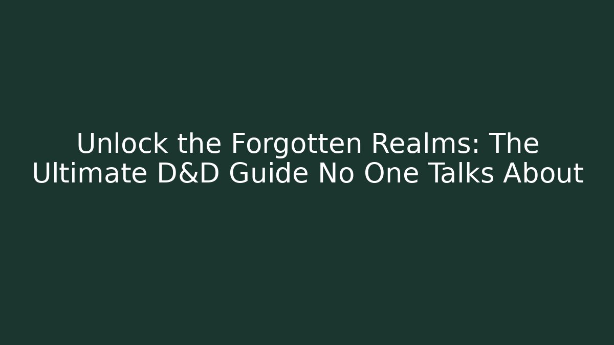 Unlock the Forgotten Realms: The Ultimate D&D Guide No One Talks About