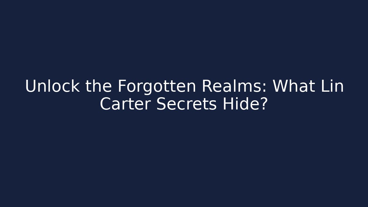 Unlock the Forgotten Realms: What Lin Carter Secrets Hide?