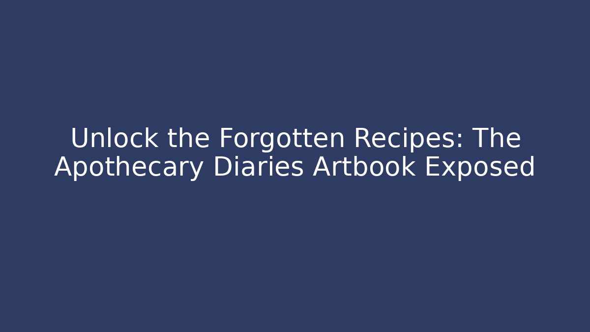 Unlock the Forgotten Recipes: The Apothecary Diaries Artbook Exposed