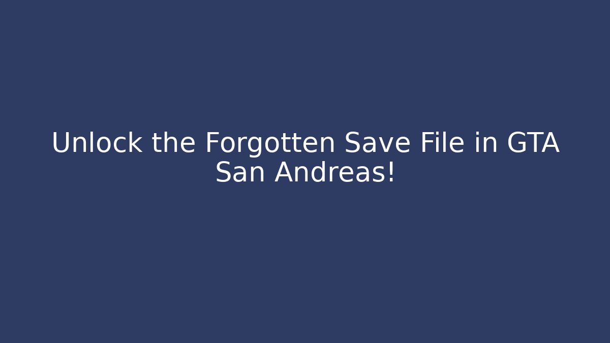 Unlock the Forgotten Save File in GTA San Andreas!