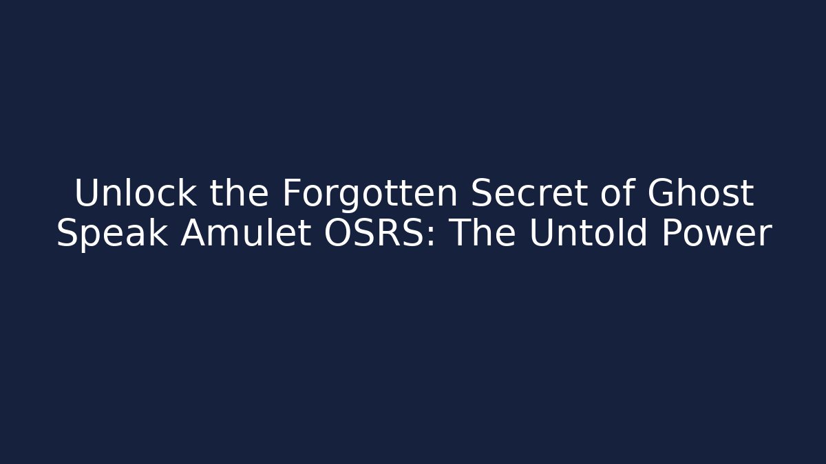 Unlock the Forgotten Secret of Ghost Speak Amulet OSRS: The Untold Power