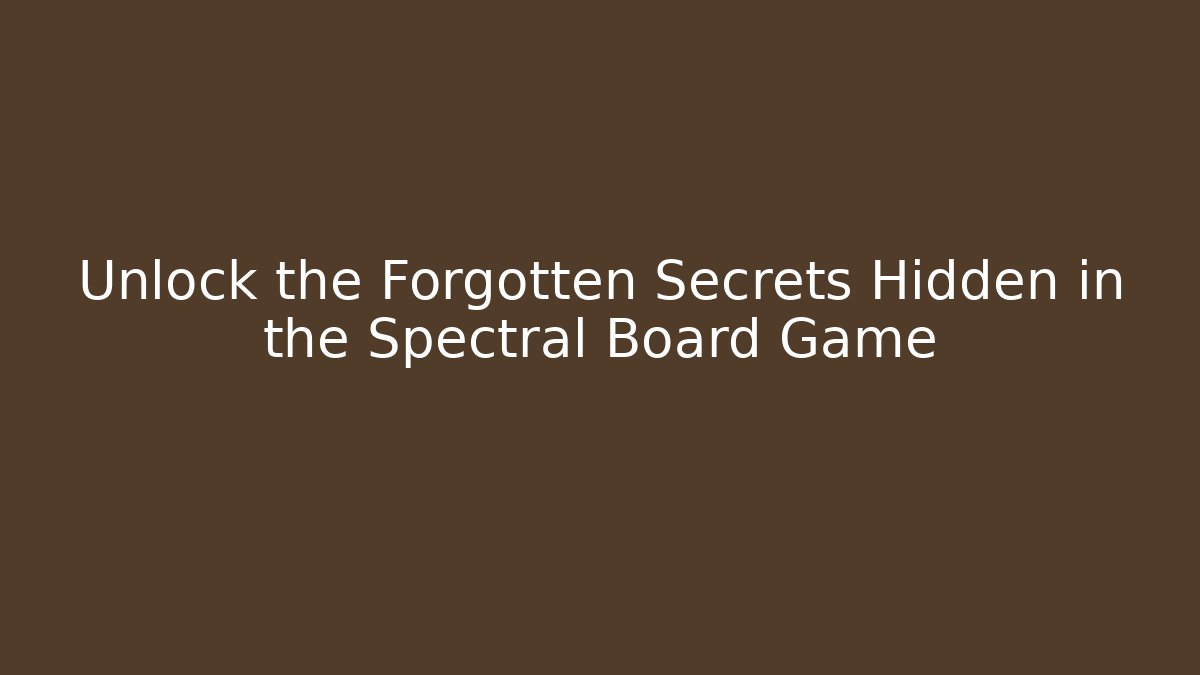 Unlock the Forgotten Secrets Hidden in the Spectral Board Game