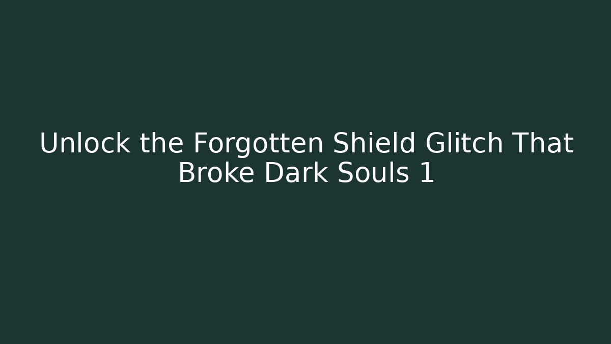 Unlock the Forgotten Shield Glitch That Broke Dark Souls 1