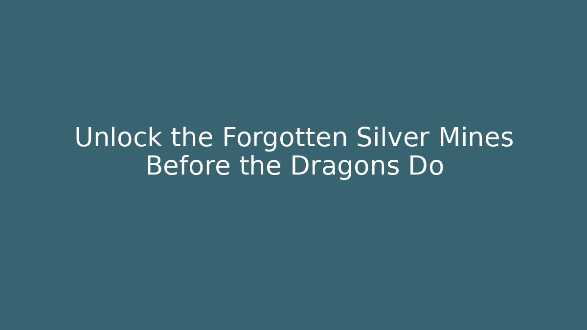 Unlock the Forgotten Silver Mines Before the Dragons Do