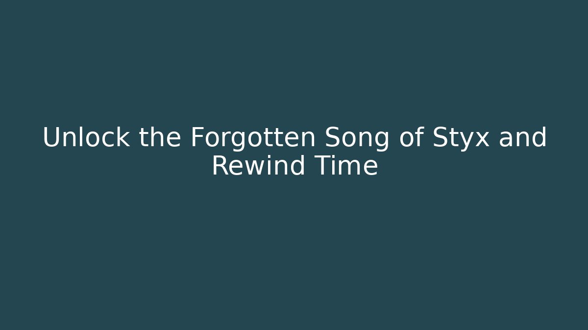 Unlock the Forgotten Song of Styx and Rewind Time