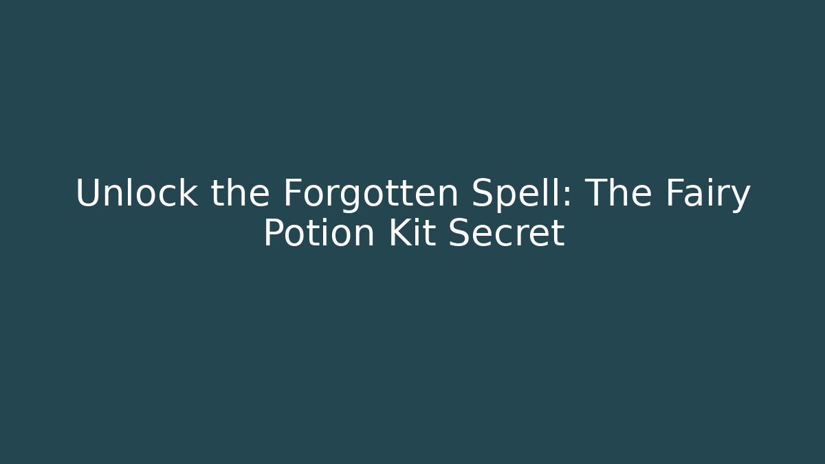 Unlock the Forgotten Spell: The Fairy Potion Kit Secret