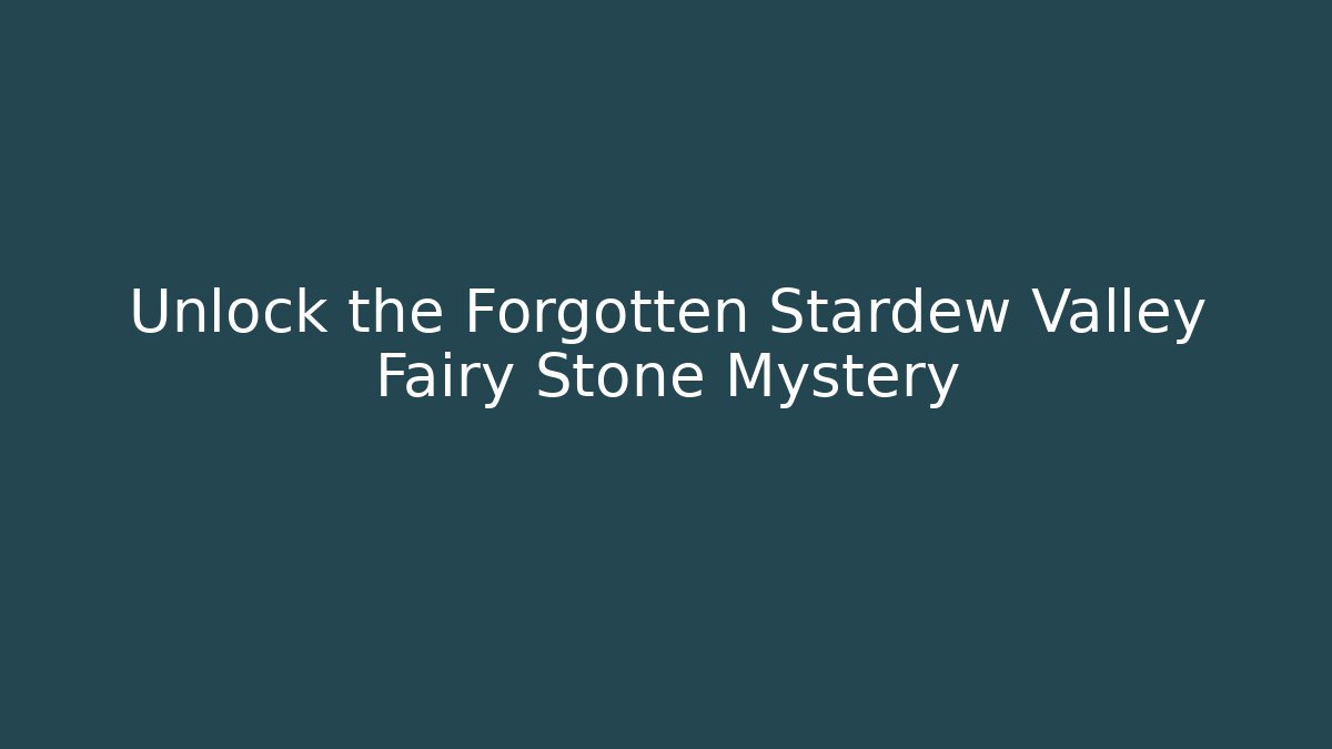 Unlock the Forgotten Stardew Valley Fairy Stone Mystery