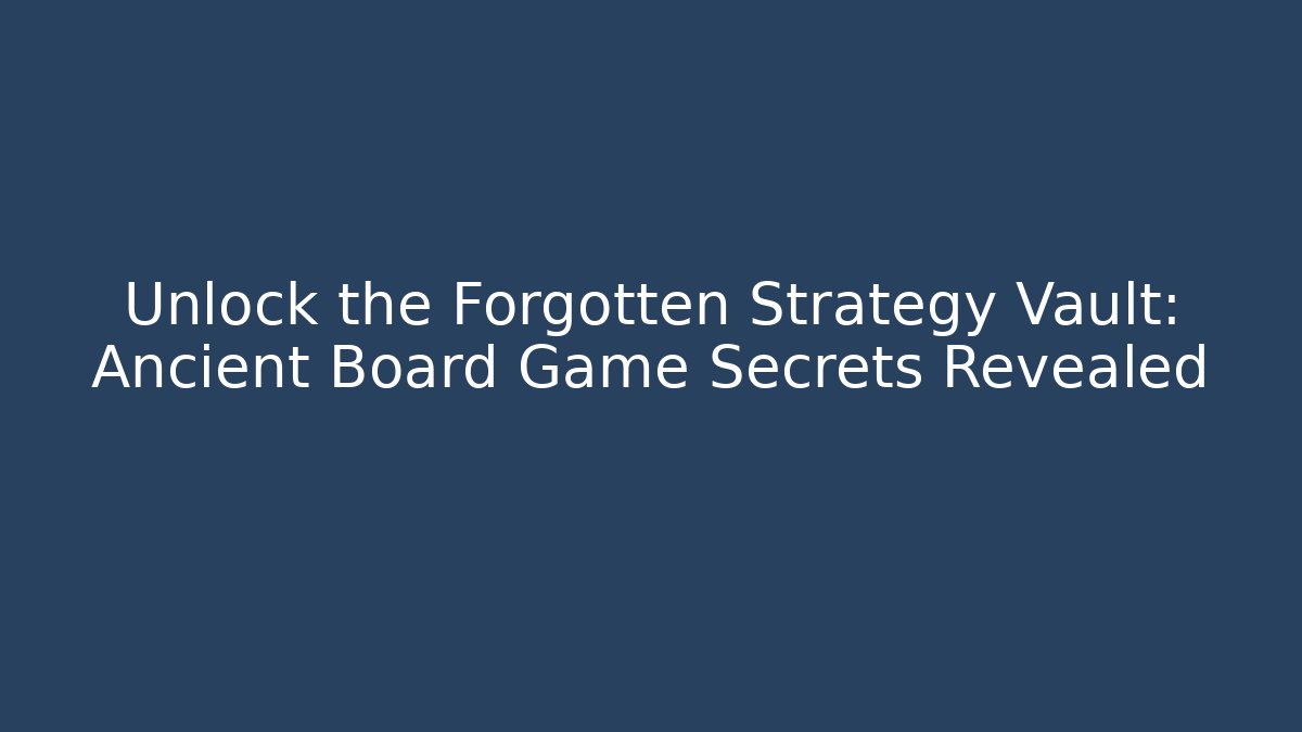 Unlock the Forgotten Strategy Vault: Ancient Board Game Secrets Revealed