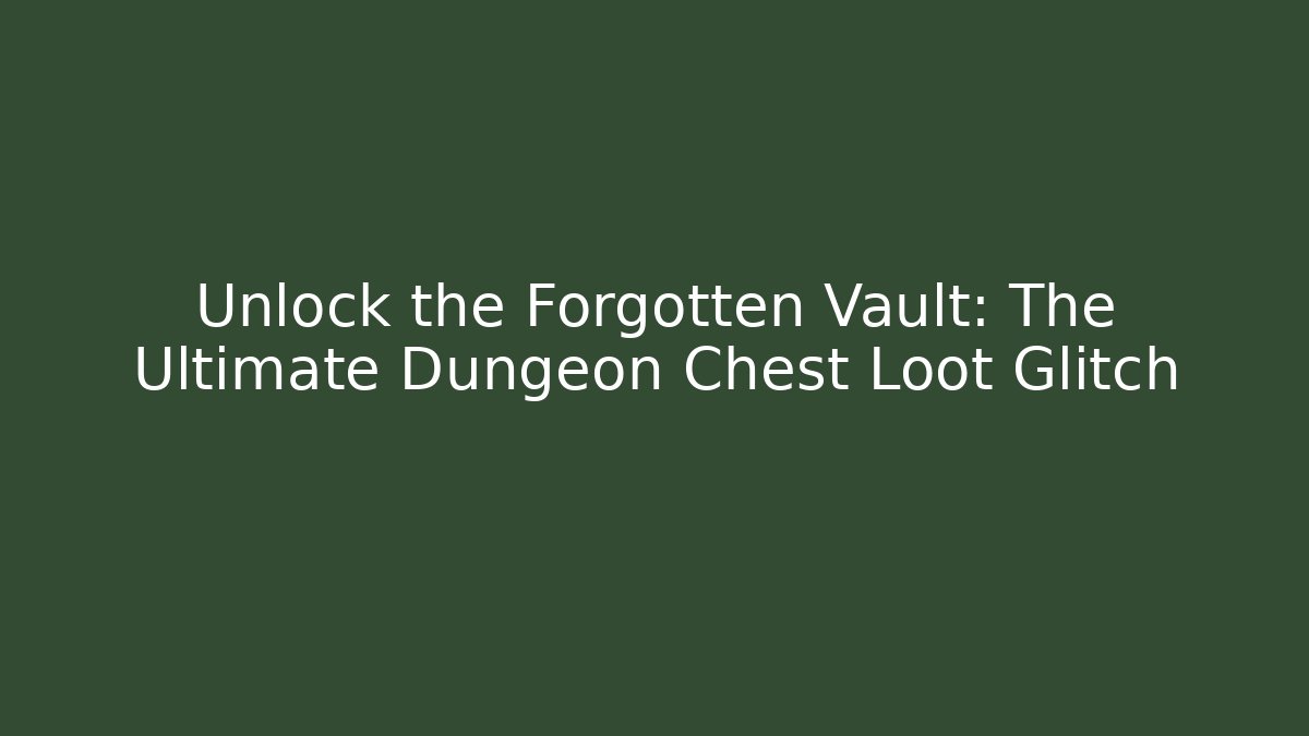 Unlock the Forgotten Vault: The Ultimate Dungeon Chest Loot Glitch