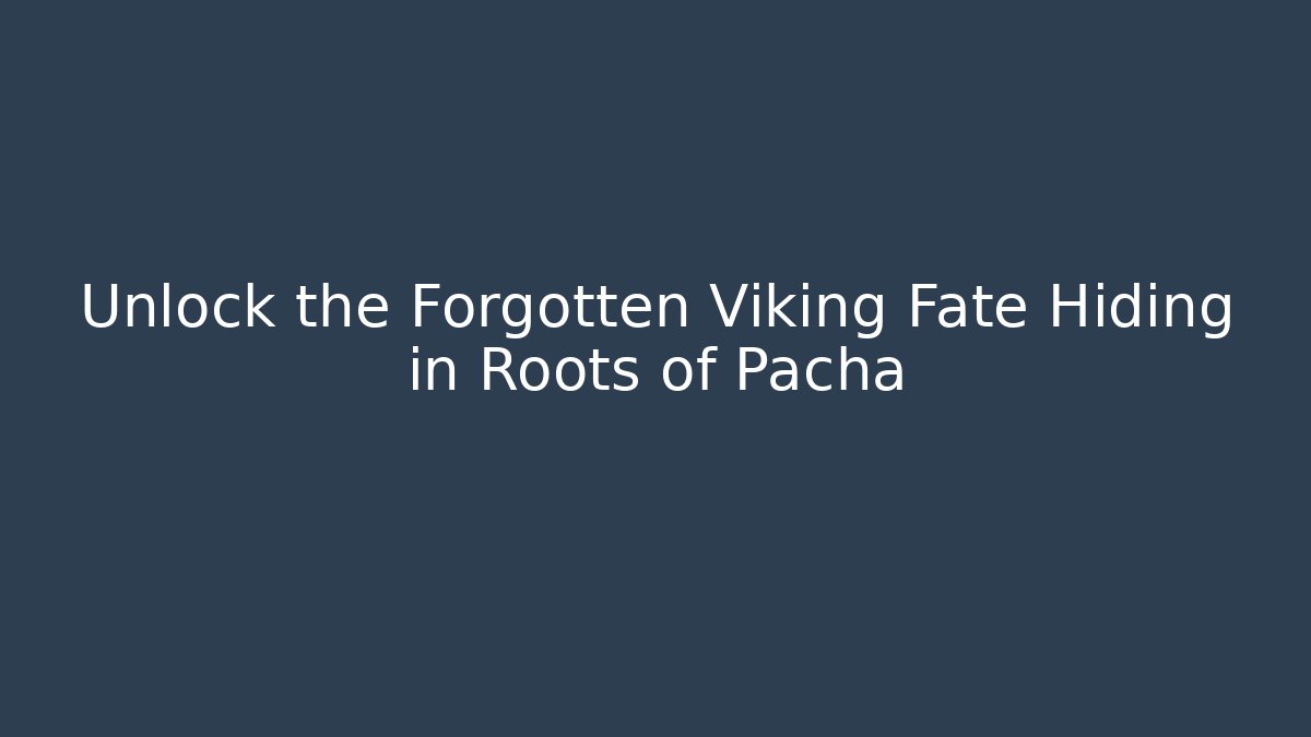 Unlock the Forgotten Viking Fate Hiding in Roots of Pacha