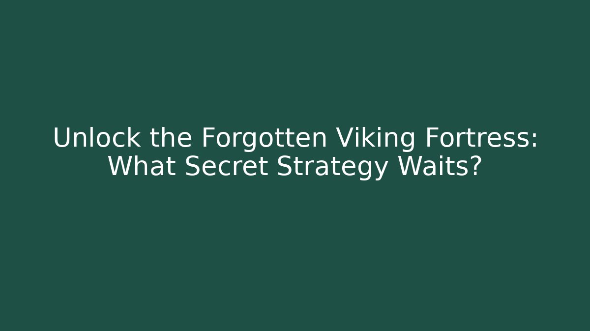 Unlock the Forgotten Viking Fortress: What Secret Strategy Waits?