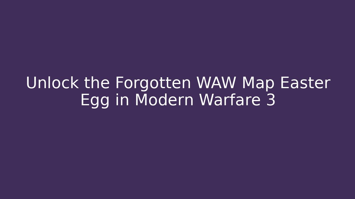Unlock the Forgotten WAW Map Easter Egg in Modern Warfare 3