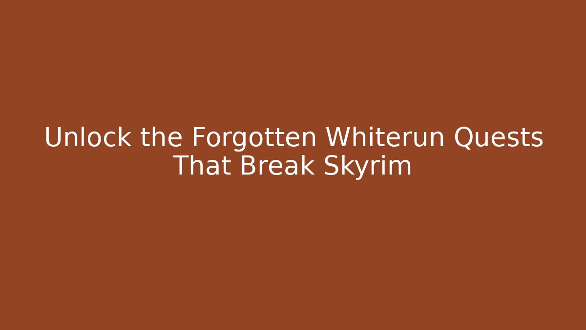 Unlock the Forgotten Whiterun Quests That Break Skyrim