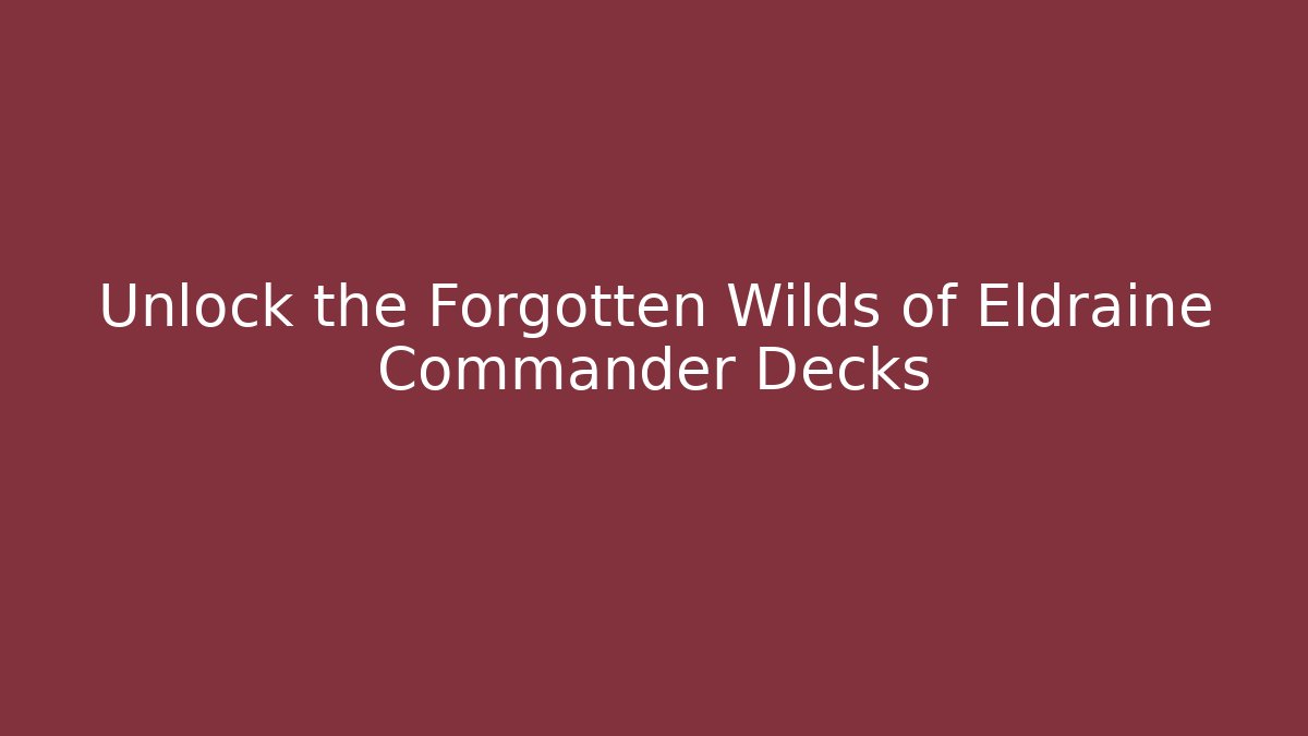 Unlock the Forgotten Wilds of Eldraine Commander Decks