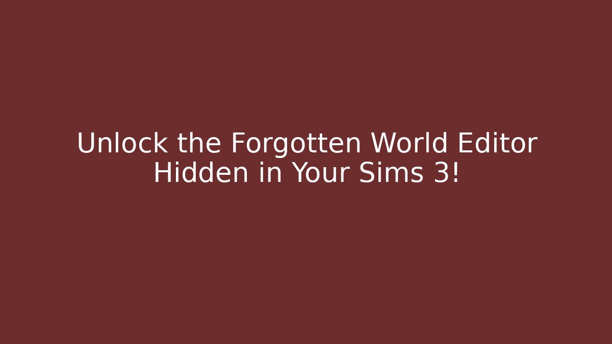 Unlock the Forgotten World Editor Hidden in Your Sims 3!