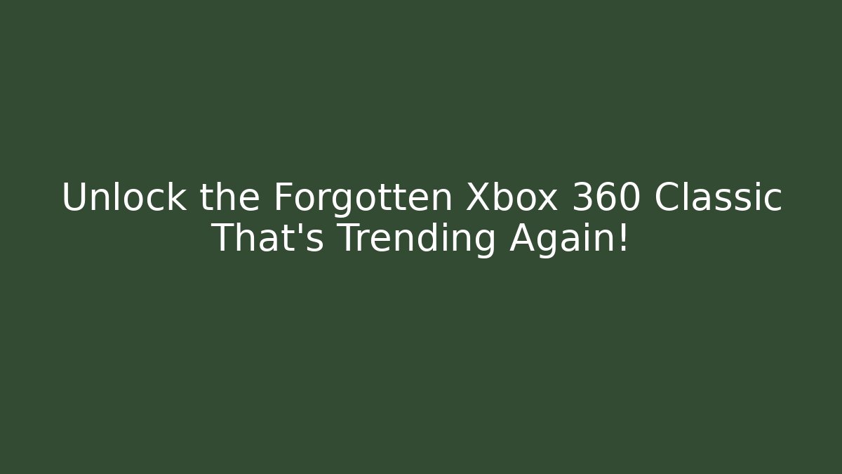 Unlock the Forgotten Xbox 360 Classic That's Trending Again!