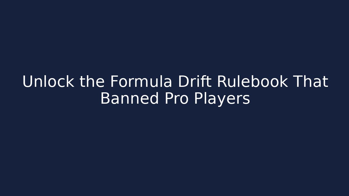 Unlock the Formula Drift Rulebook That Banned Pro Players